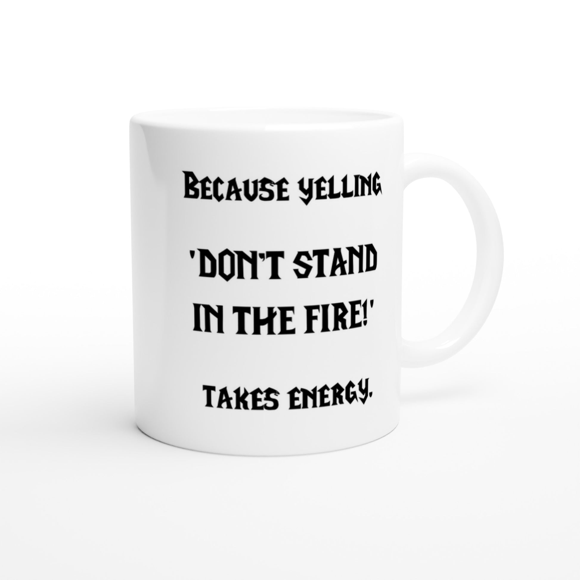 Funny raid leader mug, 'because yelling don't stand in fire, takes energy', right side view, on the white background
